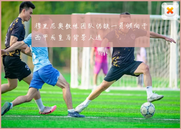 穆里尼奥教练团队仍缺一员倾向于西甲或皇马背景人选