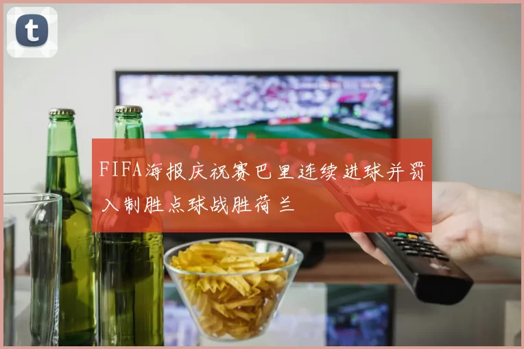 FIFA海报庆祝赛巴里连续进球并罚入制胜点球战胜荷兰